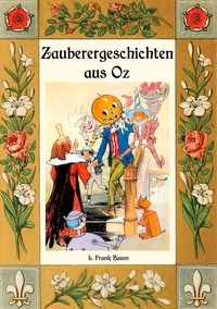 L. Frank Baum et Maria Weber - Zauberer-Geschichten aus Oz - Mit einem Anhang: Das Wackelkäfer-Buch.