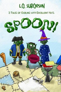 Spoon!: 3 Tales of Goblins with Excellent Hats