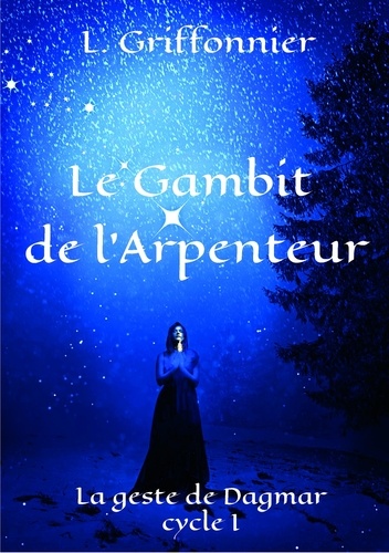 L. Griffonnier - Le Gambit de l'Arpenteur - La Geste de Dagmar, cycle I.