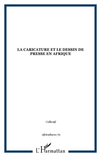 Christophe Cassiau-Haurie et Fanny Le Guen - Africultures N° 79 : La caricature et le dessin de presse en Afrique.