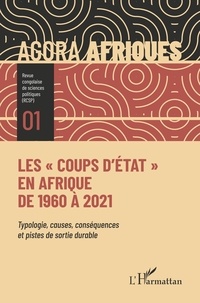  L'Harmattan - Agora Afriques N° 1 : Les "coups d'Etat" en Afrique de 1960 à 2021 - Typologie, causes, conséquences et pistes de sortie durable.