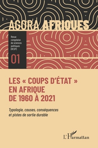 Agora Afriques N° 1 Les "coups d'Etat" en Afrique de 1960 à 2021. Typologie, causes, conséquences et pistes de sortie durable