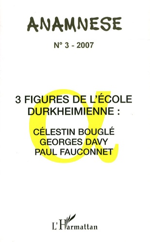 Claude Ravelet - Anamnèse N° 3/2007 : 3 figures de l'Ecole durkeimienne : Célestin bouglé, Georges Davy, Paul Fauconnet.