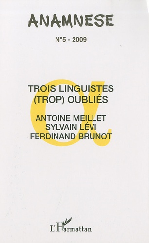 Anamnèse N° 5/2009 Trois linguistes (trop) oubliés : Antoine Meillet, Sylvain Lévi, Ferdinand Brunot