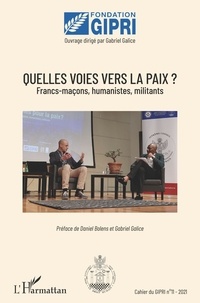 Gabriel Galice - Cahier du GIPRI N° 11/2021 : Quelles voies vers la paix ? - Franc-maçons, humanistes, militants.
