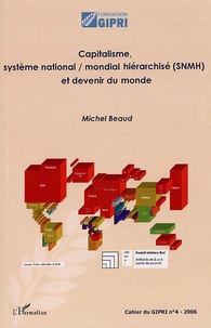 Michel Beaud - Cahier du GIPRI N° 4/2006 : Capitalisme, système national/mondial hiérarchisé (SNMH) et devenir du monde.