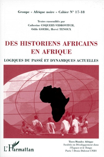 Catherine Coquery-Vidrovitch et Odile Goerg - Cahier Groupe "Afrique Noire" N° 17-18 : Des historiens africains en Afrique - Logiques du passé et dynamiques actuelles.