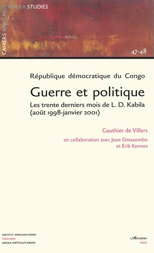Cahiers africains : Afrika Studies N° 47-48 République démocratique du Congo : guerre et politique. Les trente derniers mois de L.D. Kabila (août 1998-janvier 2001)