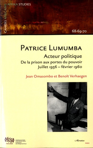 Cahiers africains : Afrika Studies N° 68-69-70, 2005 Patrice Lumumba, acteur politique. De la prison aux portes du pouvoir, juillet 1956 - février 1960
