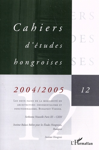 Cahiers d'études hongroises N° 12/2004-2005 Les deux faces de la modernité en architecture : ornementalisme et fonctionnalisme, Budapest-Vienne