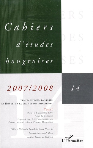 Patrick Renaud et Traian Sandu - Cahiers d'études hongroises N° 14/2007-2008 : Temps, espaces, langages - la Hongrie à la croisée des disciplines - Tome 1.