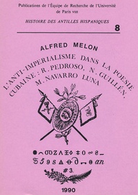 Alfred Melon - Cahiers d'histoire des Antilles hispaniques N° 8, 1990 : L'anti-impérialisme dans la poésie cubaine - R. Pedroso, N. Guillen, M. Navarro Luna.