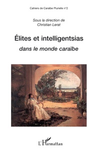 Christian Lerat et Jean-Paul Barbiche - Cahiers de Caraïbe Plurielle Tome 2 : Elites et intelligentsias dans le monde caraïbe.