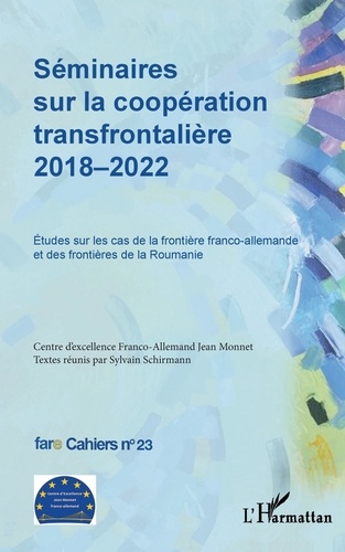 Cahiers de fare N° 23 Séminaires sur la coopération transfrontalière 2018-2022. Etudes sur les cas de la frontière franco-allemande et des frontières de la Roumanie