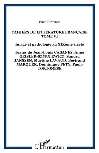 Paolo Tortonese - Cahiers de littérature française N° 6 : Image et pathologie au XIXe siècle.