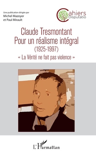 Cahiers Disputatio N° 6 Claude Tresmontant, pour un réalisme intégral (1925-1997). "La vérité ne fait pas violence"