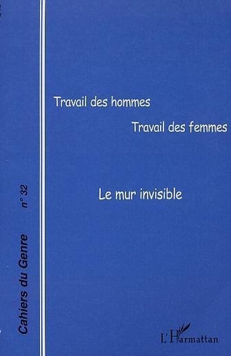 Cahiers du genre N° 32, 2002 Travail des hommes travail des femmes : le mur invisible