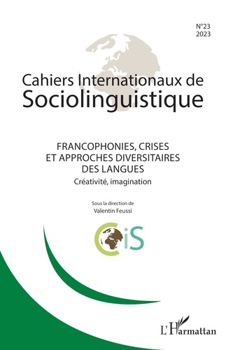 Cahiers Internationaux de Sociolinguistique N° 23/2023 Francophonies, crises et approches diversitaires des langues. Créativité, imagination