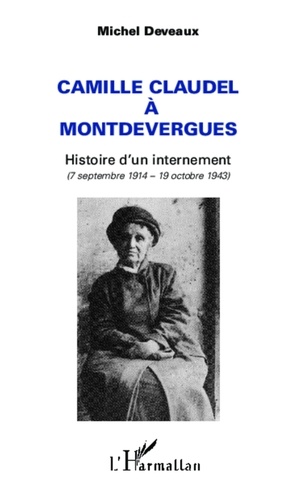  L'Harmattan - Camille Claudel à Montdevergues - Histoire d'un internement (7 septembre 1914 - 19 octobre 1943).