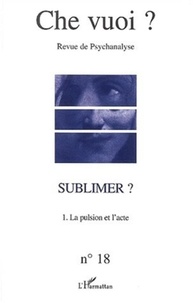  L'Harmattan - Che vuoi ? N° 18, 2002 : Sublimer ? - Volume 1, La pulsion et l'acte.