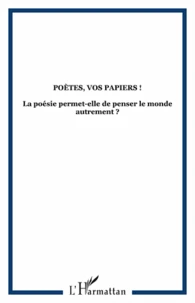 "Poètes, vos papiers ! La poésie permet-elle de penser le monde autrement ? "