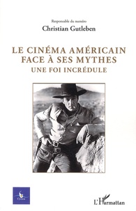 Christian Gutleben - Cycnos Volume 28 N° 2/2012 : Le cinéma américain face à ses mythes - Une foi incrédule.