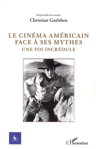 Cycnos Volume 28 N° 2/2012 Le cinéma américain face à ses mythes. Une foi incrédule