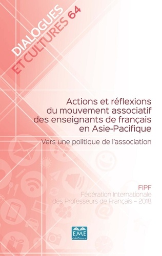 Dialogues et cultures N° 64 Actions et réflexions du mouvement associatif des enseignants de français en Asie-Pacifique. Vers une politique de l'association