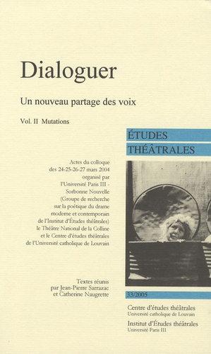 Jean-Pierre Sarrazac et Catherine Naugrette - Etudes théâtrales N° 33/2005 : Dialoguer, un nouveau partage des voix - Volume 2 : Mutations.