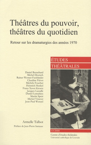 Armelle Talbot - Etudes théâtrales N° 43/2008 : Théâtres du pouvoir, théâtres du quotidien - Retour sur les dramaturgies des années 1970.