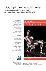 Jonathan Châtel et Pierre Piret - Etudes théâtrales N° 66/2017 : Corps parlant, corps vivant - Réponses littéraires et théâtrales aux mutations contemporaines du corps.