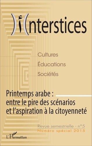 Interstices N° 5, Janvier-juin 2015 Printemps arabe : entre le pire des scénarios et l'aspiration à la citoyenneté