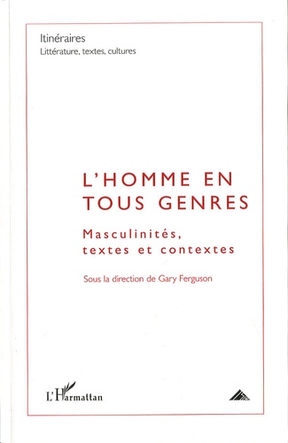 Itinéraires, littérature, textes, cultures 2008 L'homme en tous genres. Masculinités, textes et contextes