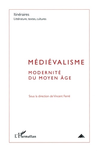 Itinéraires, littérature, textes, cultures N° 3/2010 Médiévalisme. Modernité du Moyen Age