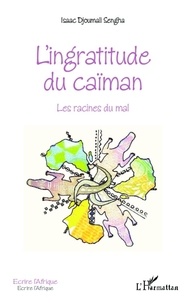  L'Harmattan - L'ingratitude du caïman - Les racines du mal.