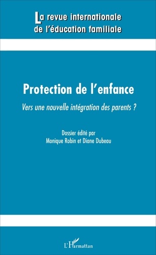 La revue internationale de l'éducation familiale N° 39, 2016 Protection de l'enfance : vers une nouvelle intégration des parents ?