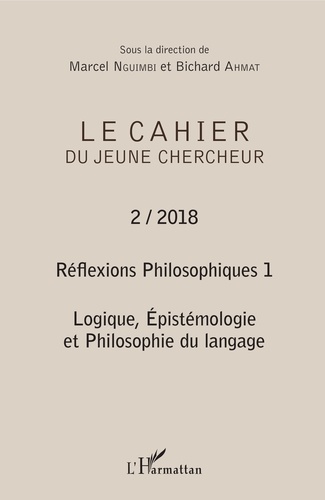 Le cahier du jeune chercheur N° 2/2018 Réflexions philosophiques. Volume 1, Logique, épistémologie et philosophie du langage