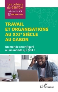  L'Harmattan - Les cahiers du GERTOM N° 1, Juin 2022 : Travail et organisations au XXIe siècle au Gabon - Un monde reconfiguré ou un monde qui finit ?.