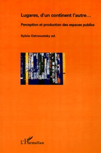 Sylvia Ostrowetsky - Lugares, d'un continent l'autre - Perception et production des espaces publics.