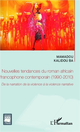  L'Harmattan - Nouvelles tendances du roman africain francophone contemporain (1990-2010) - De la narration de la violence à la violence narrative.