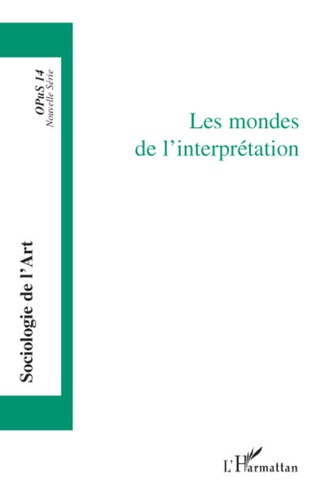 Opus - Sociologie de l'Art N° 14 Les mondes de l'interprétation