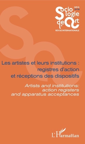 Opus - Sociologie de l'Art N° 29-30 Les artistes et leurs institutions : registres d'action et réceptions des dispositifs