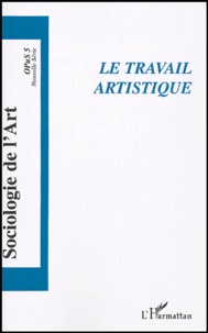 Sylvia Faure et Stéphane Tralongo - Opus - Sociologie de l'Art N° 5 : Le travail artistique.