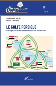 Roland Lombardi - Orients stratégiques N° 10/2019 : Le golfe Persique - Noeud gordien d'une zone en conflictualité permanente.
