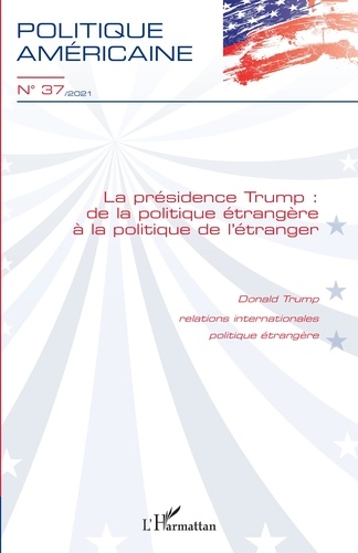 Politique américaine N° 37/2021 La présidence Trump : de la politique étrangère à la politique de l'étranger