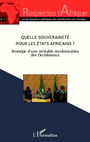 Kweku Mensah - Respectez l'Afrique N° 2 : Quelle souveraineté pour les Etats africains ? - Stratégie d'une véritable recolonisation des Occidentaux.