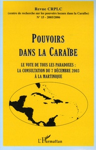 Jean-Claude William - Revue du CRPLC N° 15 - 2005/2006 : Pouvoirs dans la Caraïbe - Le vote de tous les paradoxes : la consultation du 7 décembre 2003 à la Martinique.