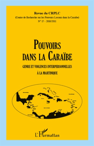 Revue du CRPLC N° 17, 2010/2011 Pouvoirs dans la Caraïbe. Genre et violences interpersonnelles à la Martinique