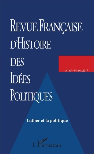 Revue française d'Histoire des idées politiques N° 45, 1er semestre 2017 Luther et la politique