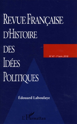 Revue française d'Histoire des idées politiques N° 47, 1er semestre 2018 Edouard Laboulaye
